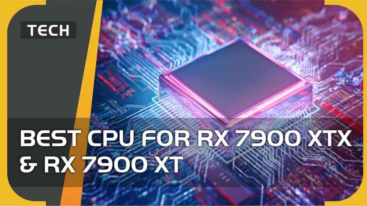 Best CPU for AMD Radeon RX 7900 XTX & 7900 XT – picks from Intel & Ryzen (2024)