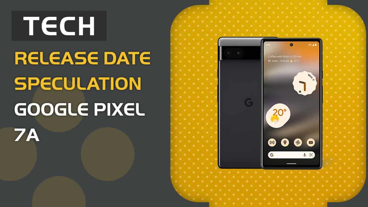 Google Pixel 7a release date all but confirmed