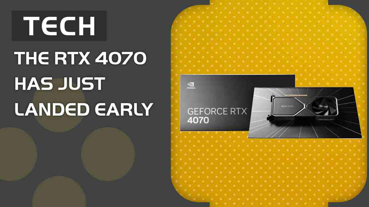 RTX 4070s just landed early, retailers begin stocking the card