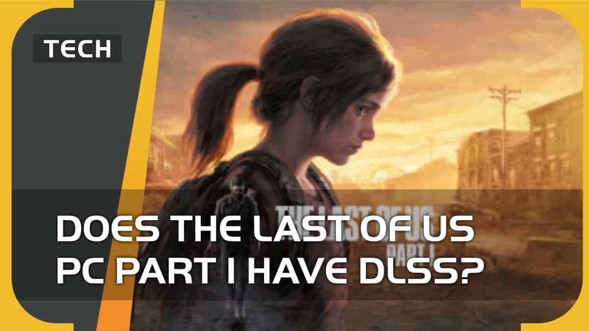 Does The Last of Us PC Part 1 have DLSS? In short, yes.
