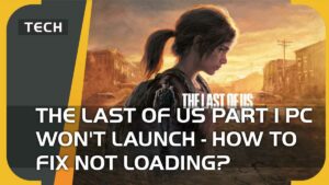 The Last of Us Part 1 PC won't launch - how to fix not loading