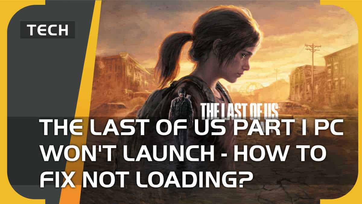 The Last of Us Part 1 PC won’t launch – how to fix not loading?