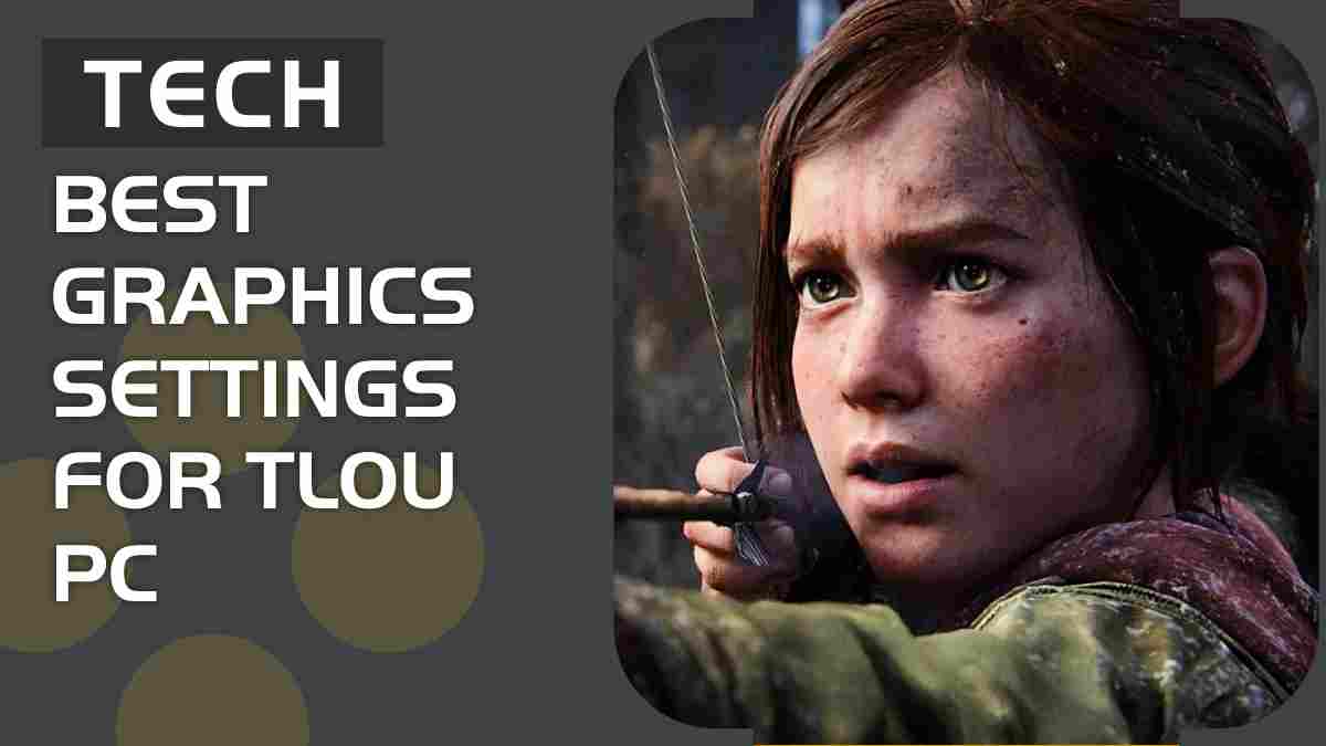 Best graphics settings for The Last of Us PC (FPS & Fidelity options)