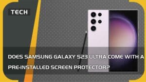 Does Samsung Galaxy S23 Ultra come with a pre-installed screen protector?