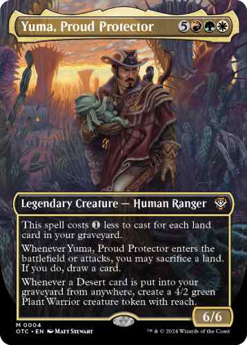 Desert Bloom decklist and upgrade guide: Yuma, Proud Protector card:
A man holds a baby in a desert, Legendary Creature - Human Ranger.
This spell costs 1 Mana less to cast for each land card in your graveyard.

Whenever Yuma, Proud Protector enters the battlefield or attacks, you may sacrifice a land. If you do, draw a card.

Whenever a Desert card is put into your graveyard from anywhere, create a 4/2 green Plant Warrior creature token with reach.